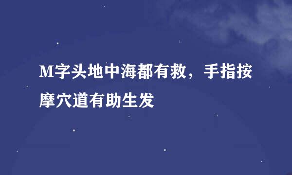 M字头地中海都有救,手指按摩穴道有助生发