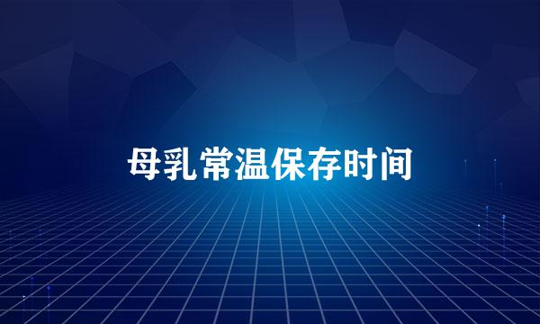 母乳常温保存时间