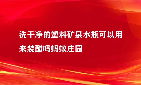 洗干净的塑料矿泉水瓶可以用来装醋吗蚂蚁庄园