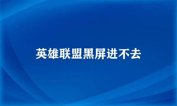 英雄联盟黑屏进不去