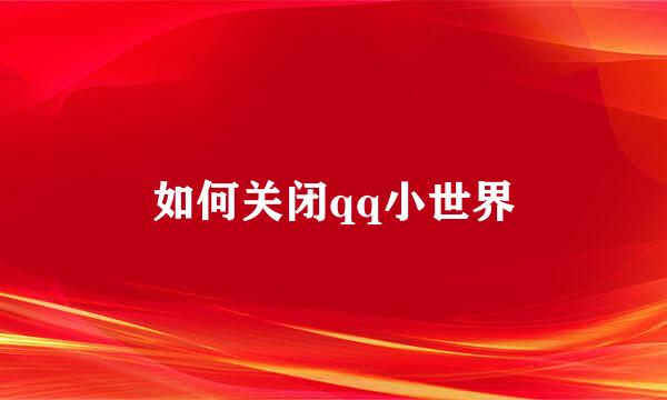 如何关闭qq小世界