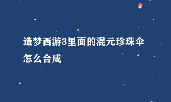 造梦西游3里面的混元珍珠伞怎么合成
