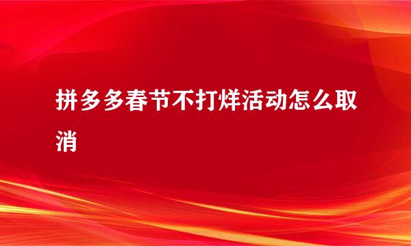 拼多多春节不打烊活动怎么取消