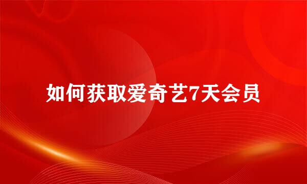 如何获取爱奇艺7天会员
