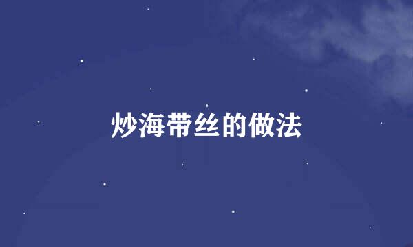 炒海带丝的做法