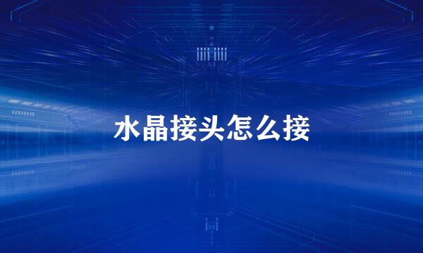 水晶接头怎么接