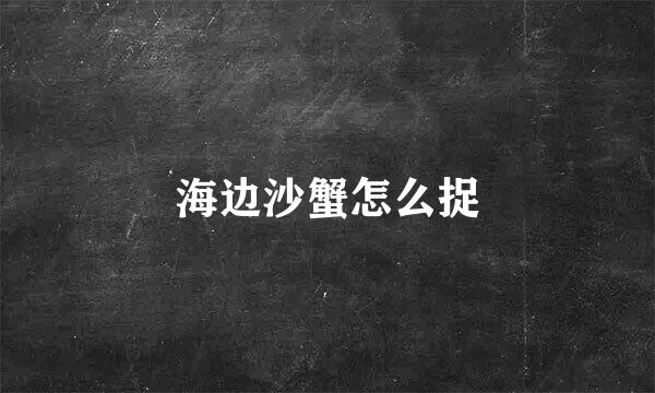 海边沙蟹怎么捉