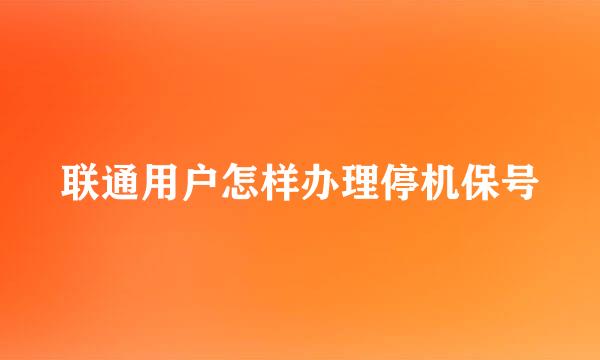 联通用户怎样办理停机保号