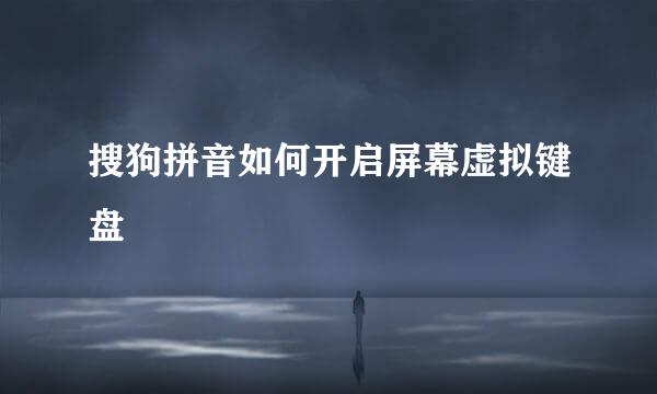 搜狗拼音如何开启屏幕虚拟键盘