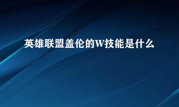 英雄联盟盖伦的W技能是什么