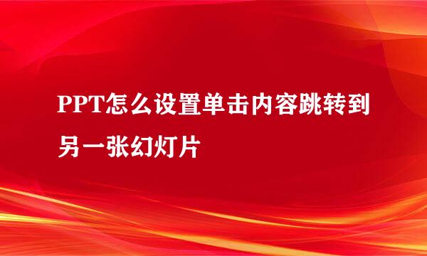 PPT怎么设置单击内容跳转到另一张幻灯片