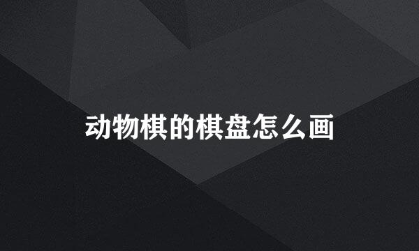 动物棋的棋盘怎么画