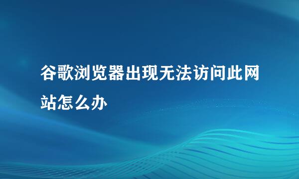谷歌浏览器出现无法访问此网站怎么办