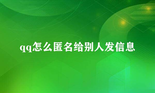 qq怎么匿名给别人发信息