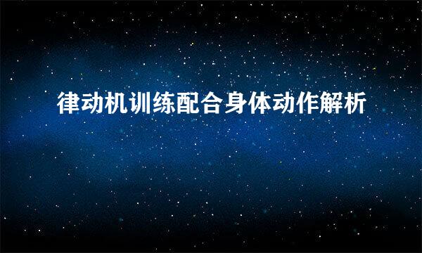 律动机训练配合身体动作解析