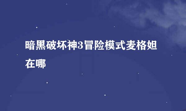 暗黑破坏神3冒险模式麦格妲在哪