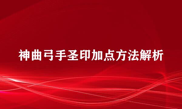 神曲弓手圣印加点方法解析