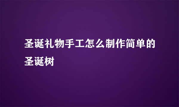 圣诞礼物手工怎么制作简单的圣诞树