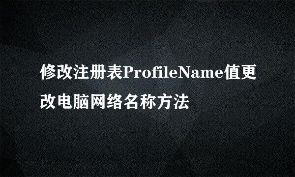 修改注册表ProfileName值更改电脑网络名称方法