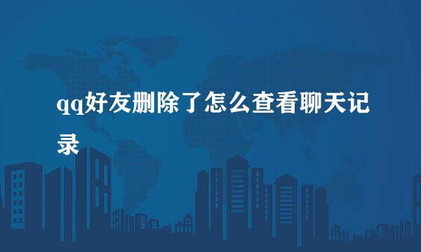 qq好友删除了怎么查看聊天记录