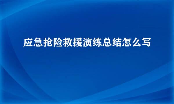 应急抢险救援演练总结怎么写
