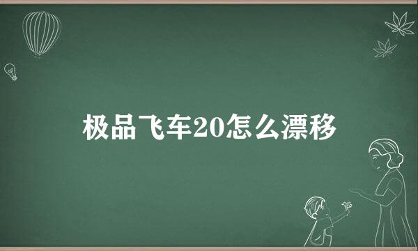 极品飞车20怎么漂移