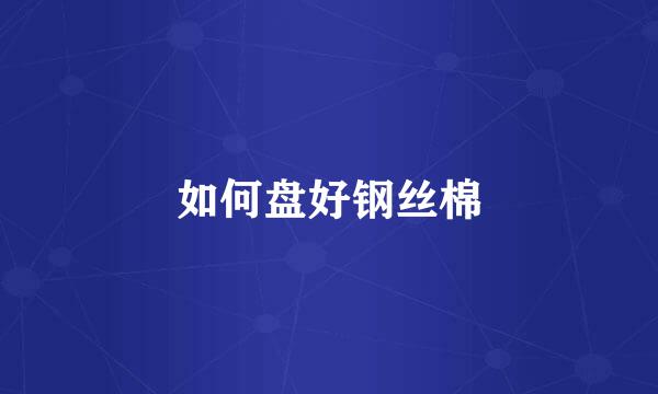 如何盘好钢丝棉