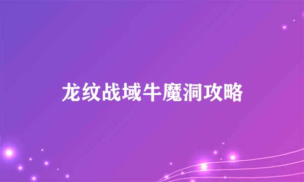 龙纹战域牛魔洞攻略