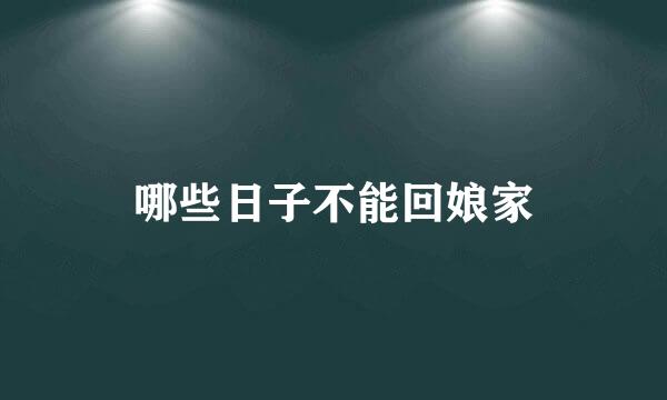 哪些日子不能回娘家