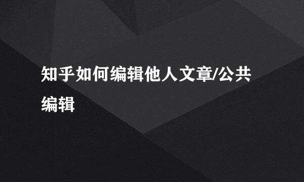 知乎如何编辑他人文章/公共编辑