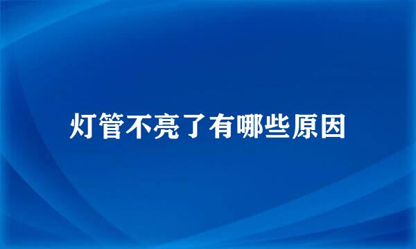 灯管不亮了有哪些原因