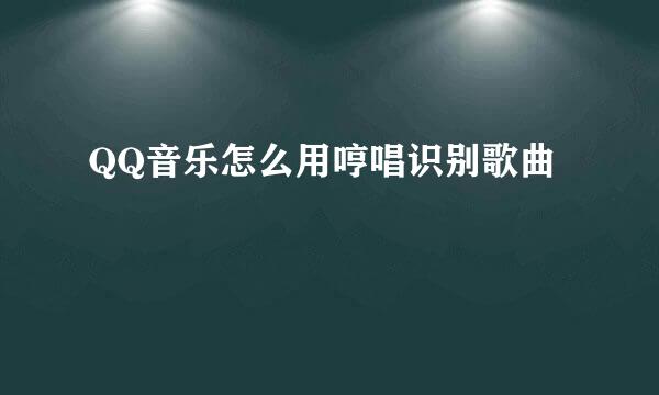 QQ音乐怎么用哼唱识别歌曲