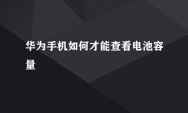 华为手机如何才能查看电池容量