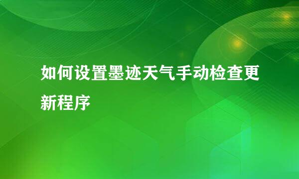 如何设置墨迹天气手动检查更新程序