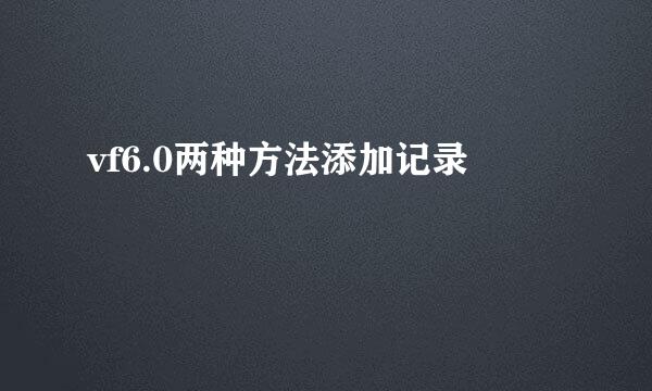 vf6.0两种方法添加记录