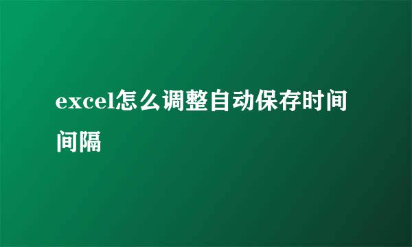 excel怎么调整自动保存时间间隔