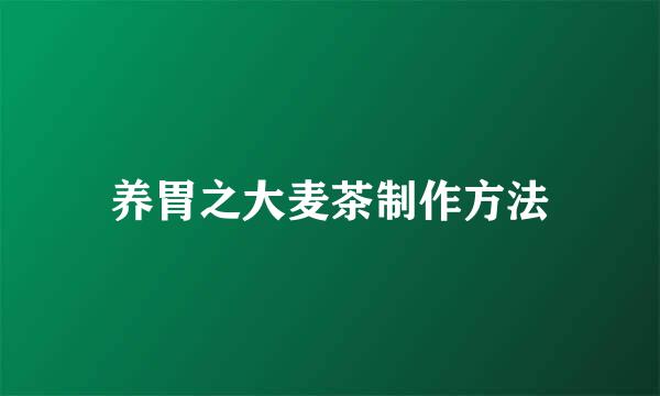 养胃之大麦茶制作方法
