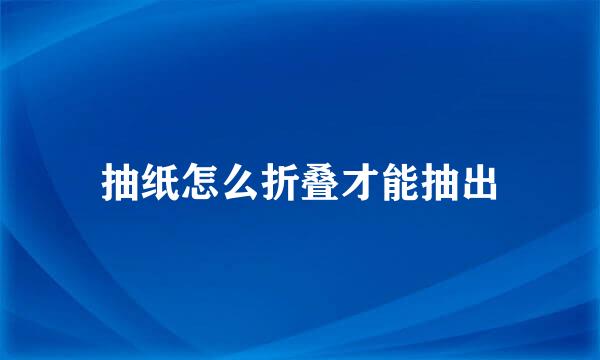 抽纸怎么折叠才能抽出