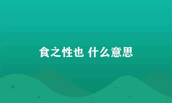 食之性也 什么意思