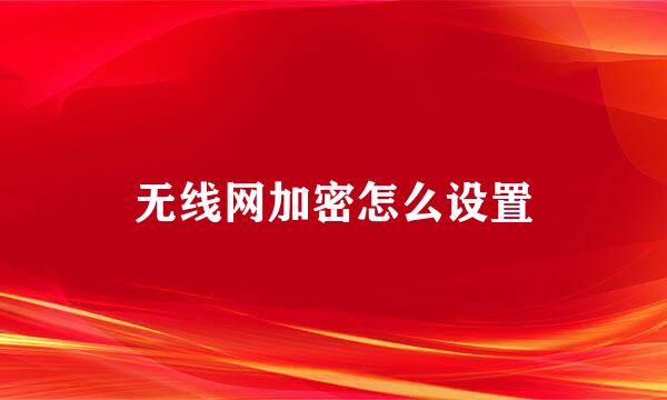 无线网加密怎么设置