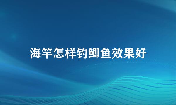海竿怎样钓鲫鱼效果好