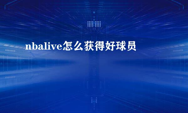 nbalive怎么获得好球员