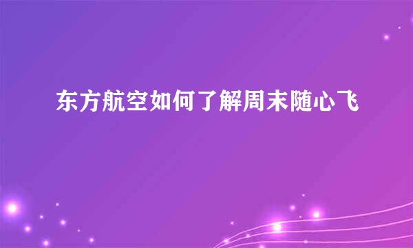 东方航空如何了解周末随心飞