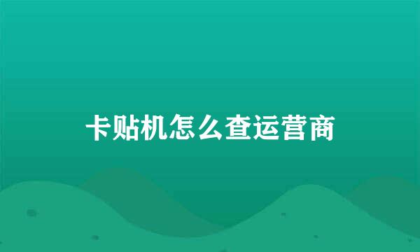 卡贴机怎么查运营商