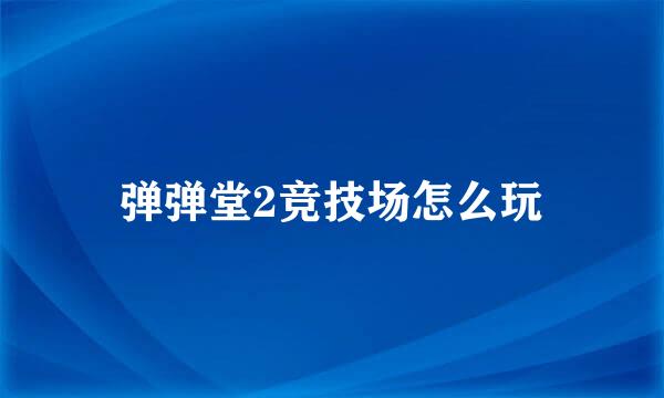 弹弹堂2竞技场怎么玩