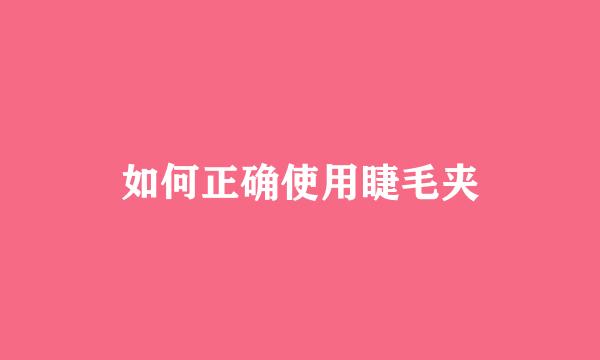 如何正确使用睫毛夹
