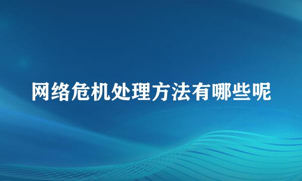 网络危机处理方法有哪些呢