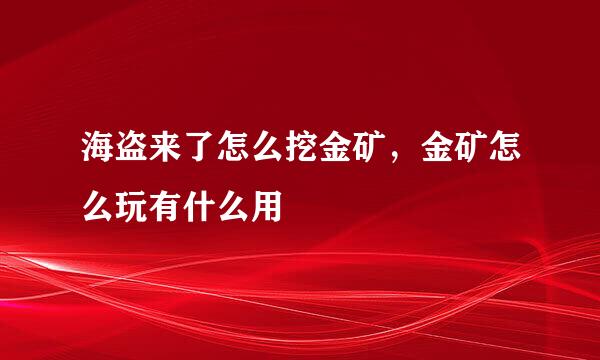 海盗来了怎么挖金矿，金矿怎么玩有什么用