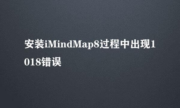 安装iMindMap8过程中出现1018错误