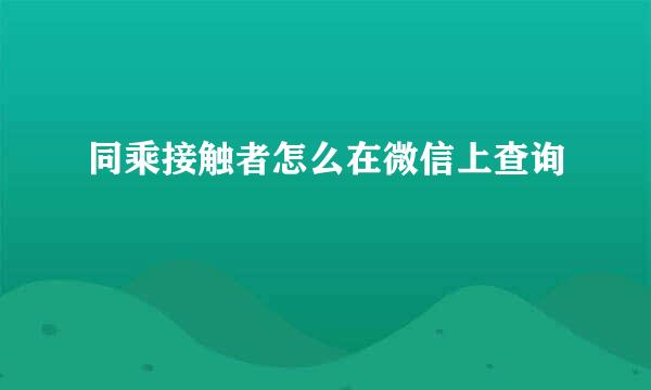 同乘接触者怎么在微信上查询